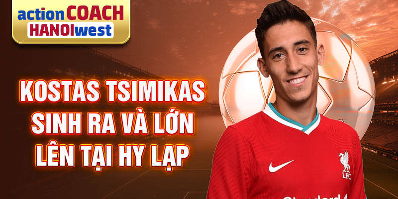 Kostas Tsimikas sinh ra và lớn lên tại Hy Lạp