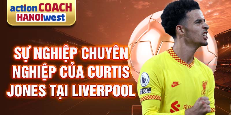 Sự nghiệp chuyên nghiệp của Curtis Jones tại Liverpool