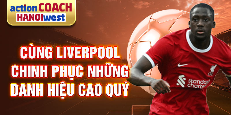 Cùng Liverpool chinh phục những danh hiệu cao quý