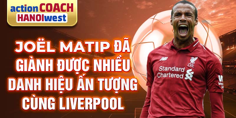  Joël Matip đã giành được nhiều danh hiệu ấn tượng cùng Liverpool