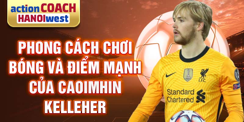 Phong cách chơi bóng và điểm mạnh của Caoimhin Kelleher