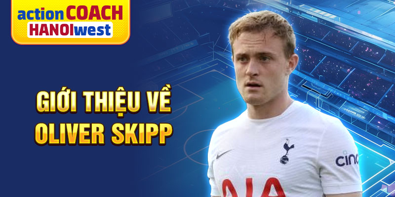 Giới thiệu về oliver skipp