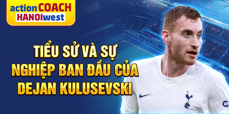 Tiểu sử và sự nghiệp ban đầu của dejan kulusevski