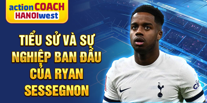 Tiểu sử và sự nghiệp ban đầu của ryan sessegnon