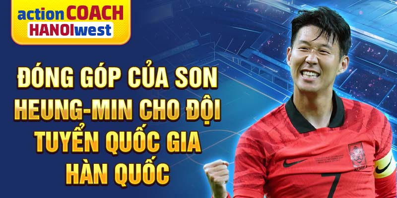 Đóng góp của Son Heung-min cho đội tuyển quốc gia Hàn Quốc