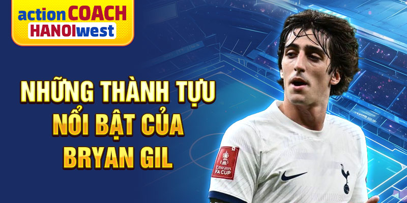 Những thành tựu nổi bật của Bryan Gil