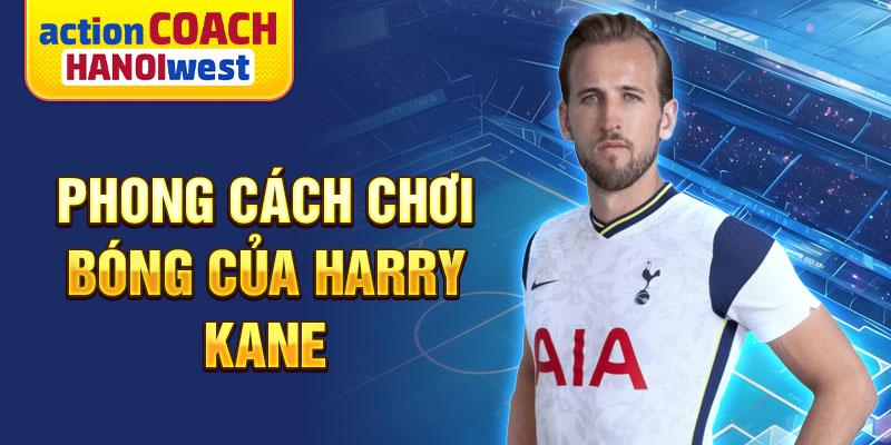 Phong cách chơi bóng của Harry Kane