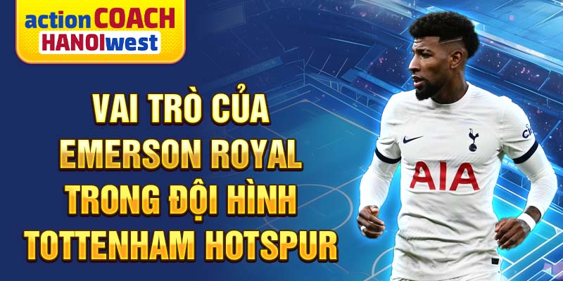 Vai trò của Emerson Royal trong đội hình Tottenham Hotspur