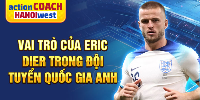 Vai trò của Eric Dier trong đội tuyển quốc gia Anh