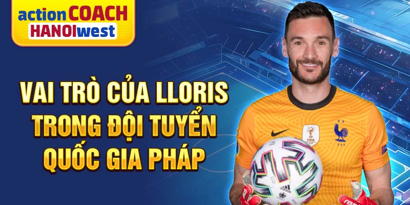 Vai trò của Lloris trong đội tuyển quốc gia Pháp