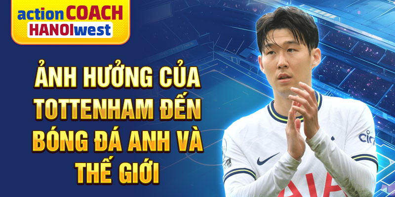 Ảnh hưởng của Tottenham đến bóng đá Anh và thế giới