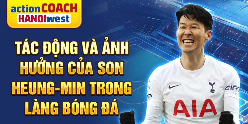 Tác động và ảnh hưởng của Son Heung-min trong làng bóng đá