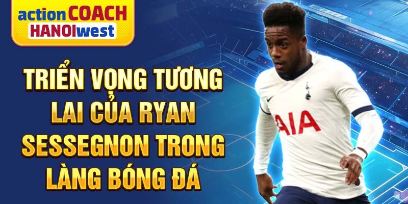 Triển vọng tương lai của Ryan Sessegnon trong làng bóng đá