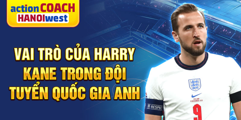 Vai trò của Harry Kane trong đội tuyển quốc gia Anh