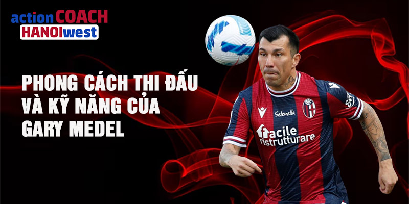 Phong cách thi đấu và kỹ năng của Gary Medel