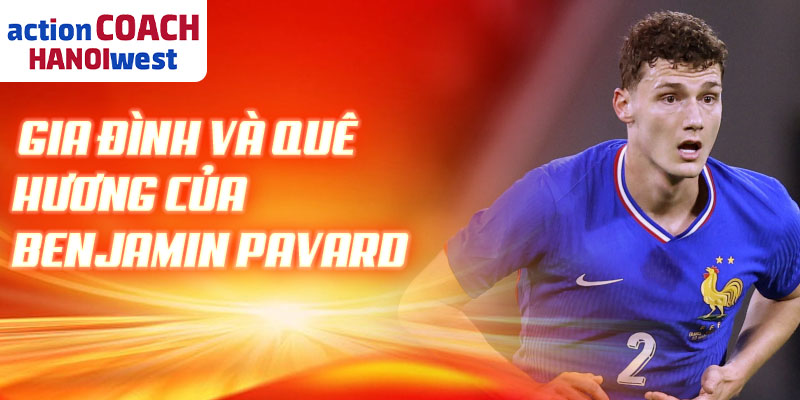 Gia đình và quê hương của Benjamin Pavard