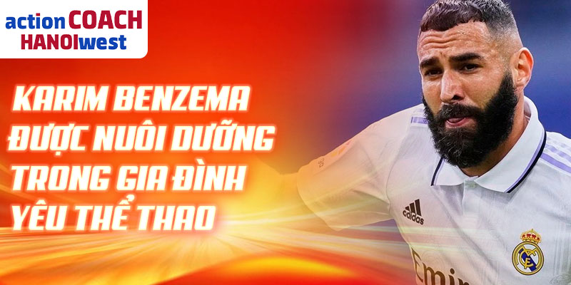 Karim Benzema được nuôi dưỡng trong gia đình yêu thể thao