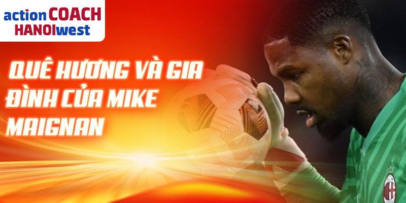 Quê hương và gia đình của Mike Maignan