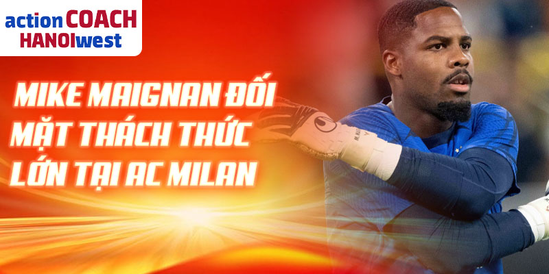 Mike Maignan đối mặt thách thức lớn tại AC Milan