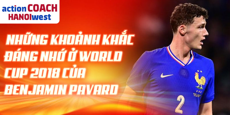 Những khoảnh khắc đáng nhớ ở World Cup 2018 của Benjamin Pavard