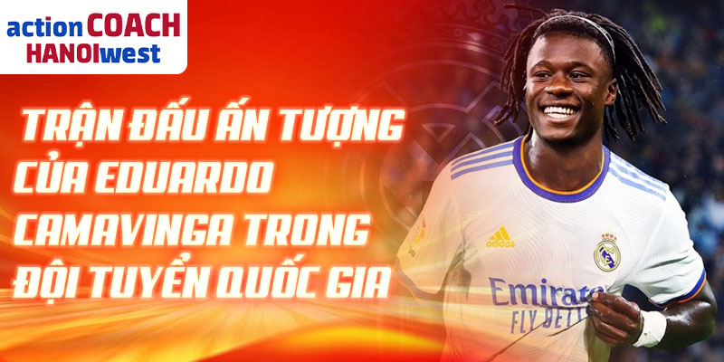 Trận đấu ấn tượng của Eduardo Camavinga trong đội tuyển quốc gia