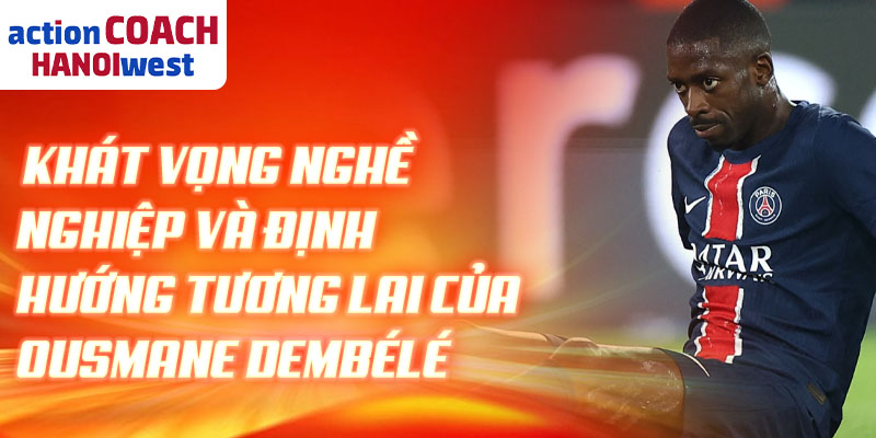 Khát vọng nghề nghiệp và định hướng tương lai của Ousmane Dembélé