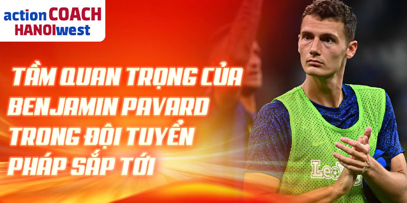 Tầm quan trọng của Benjamin Pavard trong đội tuyển Pháp