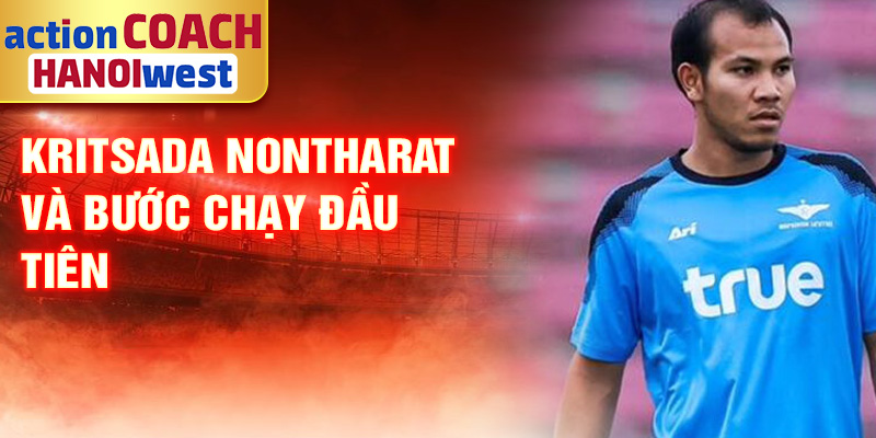 Tiểu sử Kritsada Nontharat: Tài Năng Nổi Bật Bóng Đá Thái 1 Kritsada Nontharat và bước chạy đầu tiên