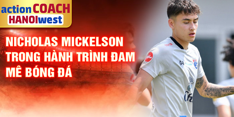 Nicholas Mickelson: Ngôi Sao Bóng Đá Nổi Bật Thái Lan 1 Nicholas Mickelson trong hành trình đam mê bóng đá