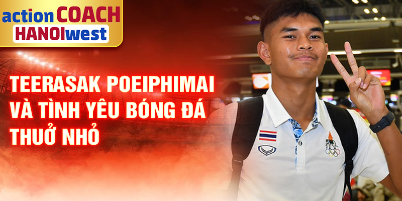 Tiểu sử Teerasak Poeiphimai: Ngôi Sao Sáng Bóng Đá Thái Lan 1 Teerasak Poeiphimai và tình yêu bóng đá thuở nhỏ