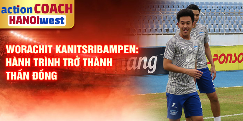 Worachit Kanitsribampen: hành trình trở thành thần đồng