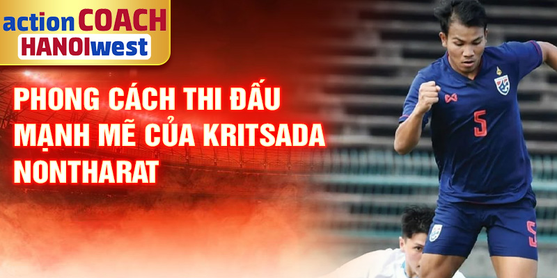 Tiểu sử Kritsada Nontharat: Tài Năng Nổi Bật Bóng Đá Thái 2 Phong cách thi đấu mạnh mẽ của Kritsada Nontharat