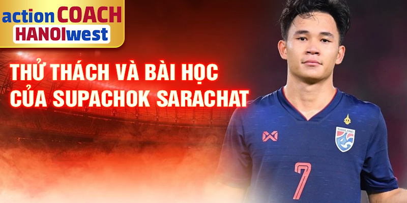 Thử thách và bài học của Supachok Sarachat