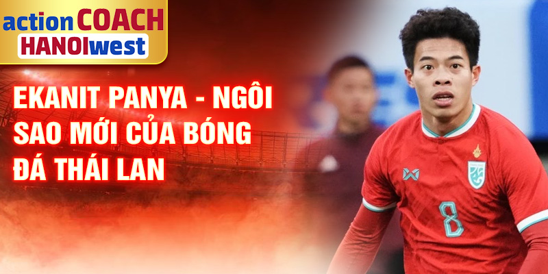 Tiểu sử Ekanit Panya: Ngôi Sao Bóng Đá Thái Lan Nổi Bật 3 Ekanit Panya - ngôi sao mới của bóng đá Thái Lan