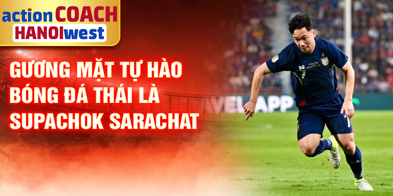 Gương mặt tự hào bóng đá thái là Supachok Sarachat
